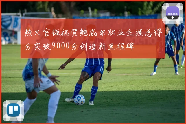 热火官微祝贺鲍威尔职业生涯总得分突破9000分创造新里程碑