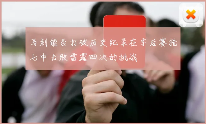 马刺能否打破历史纪录在季后赛抢七中击败雷霆四次的挑战